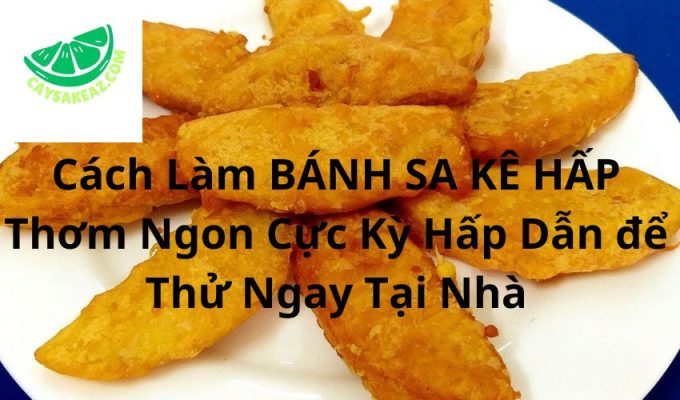 Cách Làm BÁNH SA KÊ HẤP Thơm Ngon Cực Kỳ Hấp Dẫn để Thử Ngay Tại Nhà