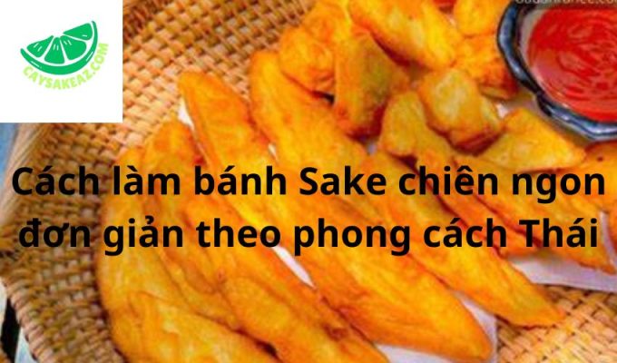 Cách làm bánh Sake chiên ngon đơn giản theo phong cách Thái