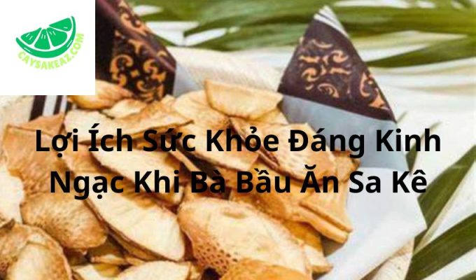 Lợi Ích Sức Khỏe Đáng Kinh Ngạc Khi Bà Bầu Ăn Sa Kê