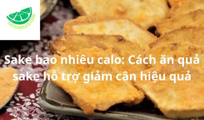 Sake bao nhiêu calo: Cách ăn quả sake hỗ trợ giảm cân hiệu quả